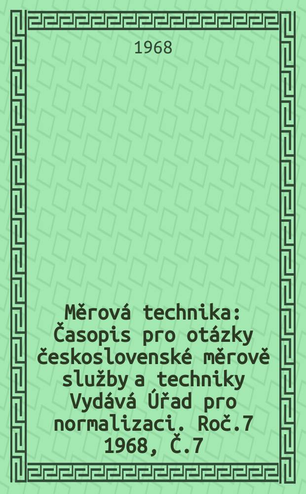 Měrová technika : Časopis pro otázky československé měrově služby a techniky Vydává Úřad pro normalizaci. Roč.7 1968, Č.7