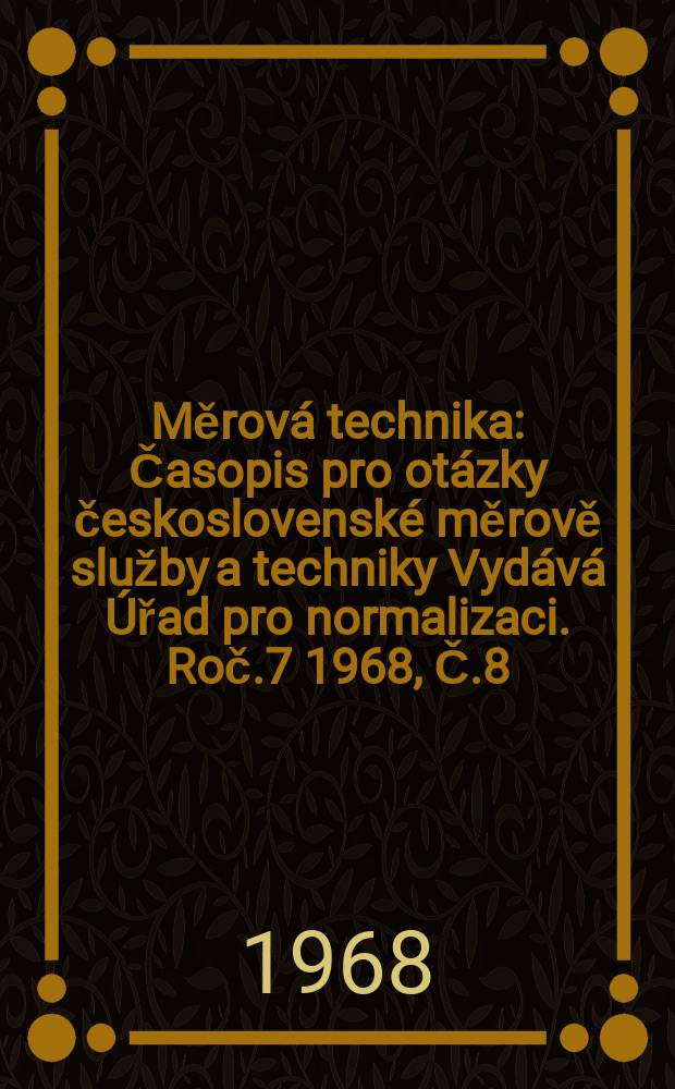 Měrová technika : Časopis pro otázky československé měrově služby a techniky Vydává Úřad pro normalizaci. Roč.7 1968, Č.8