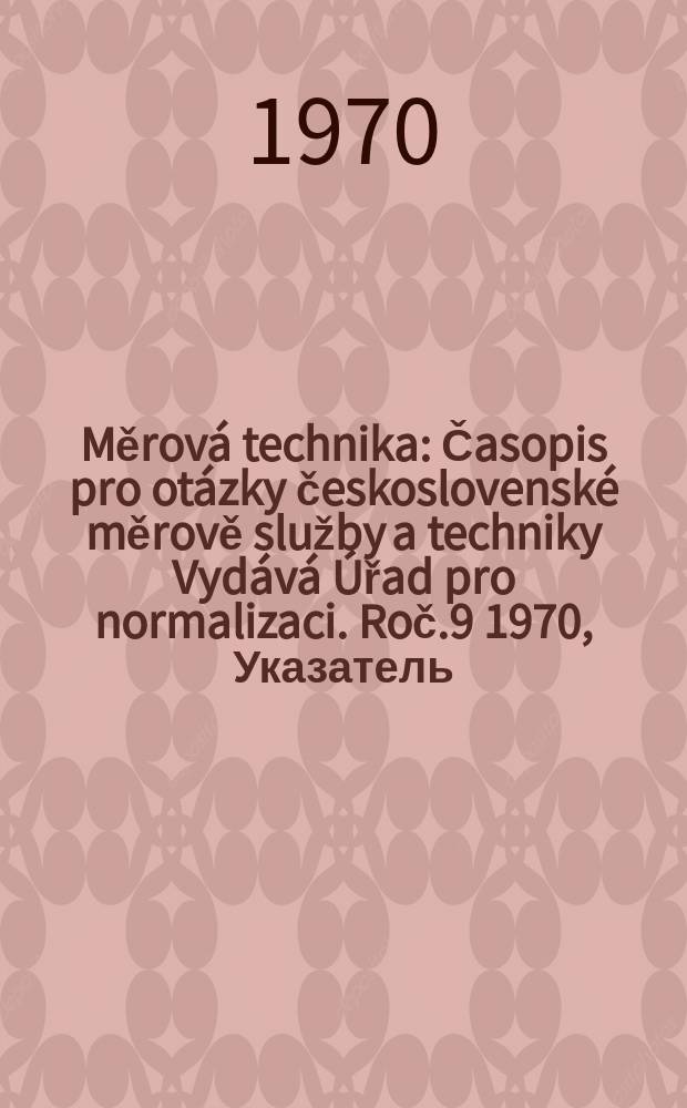 Měrová technika : Časopis pro otázky československé měrově služby a techniky Vydává Úřad pro normalizaci. Roč.9 1970, Указатель