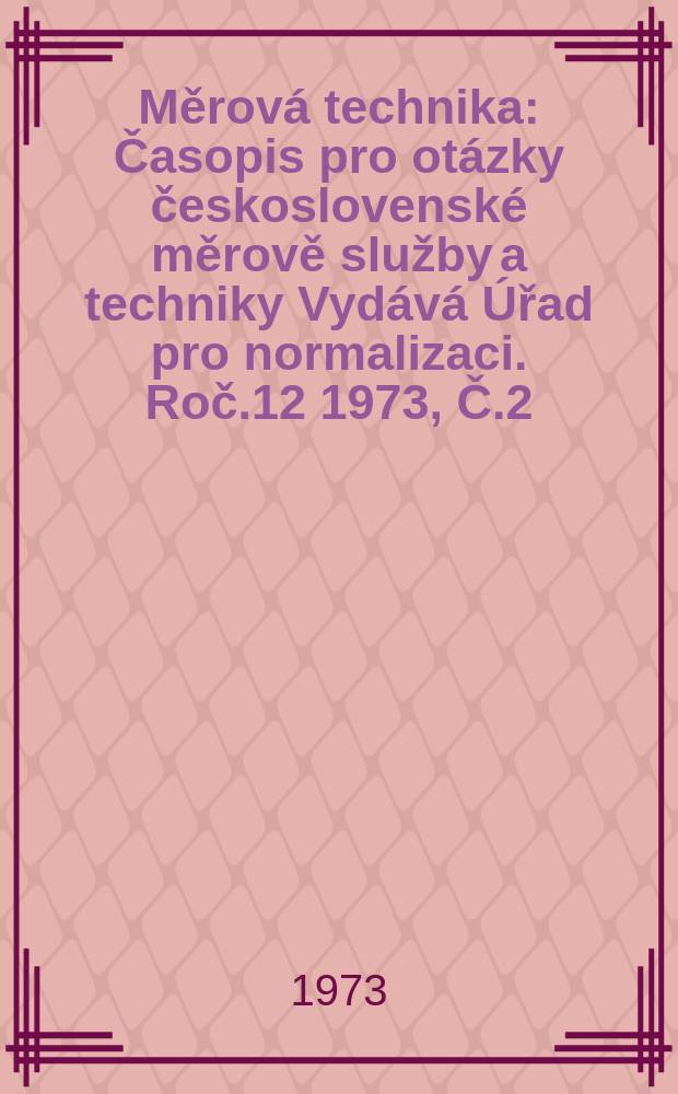 Měrová technika : Časopis pro otázky československé měrově služby a techniky Vydává Úřad pro normalizaci. Roč.12 1973, Č.2