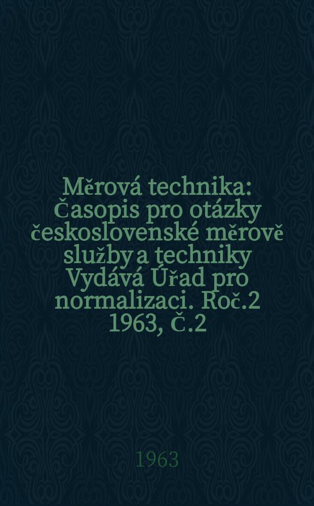 Měrová technika : Časopis pro otázky československé měrově služby a techniky Vydává Úřad pro normalizaci. Roč.2 1963, Č.2