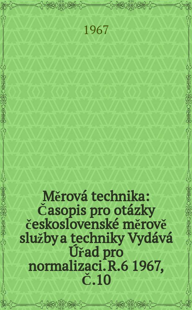 Měrová technika : Časopis pro otázky československé měrově služby a techniky Vydává Úřad pro normalizaci. R.6 1967, Č.10