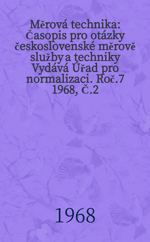 Měrová technika : Časopis pro otázky československé měrově služby a techniky Vydává Úřad pro normalizaci. Roč.7 1968, Č.2