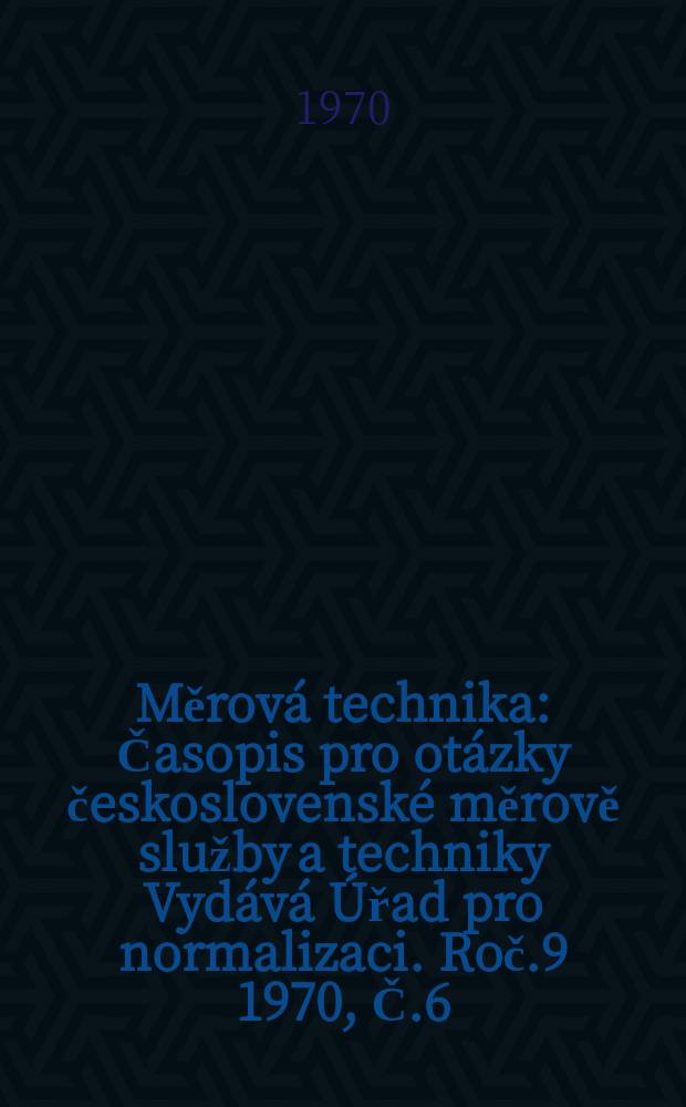 Měrová technika : Časopis pro otázky československé měrově služby a techniky Vydává Úřad pro normalizaci. Roč.9 1970, Č.6
