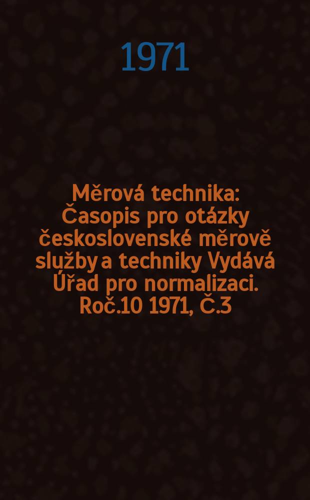 Měrová technika : Časopis pro otázky československé měrově služby a techniky Vydává Úřad pro normalizaci. Roč.10 1971, Č.3