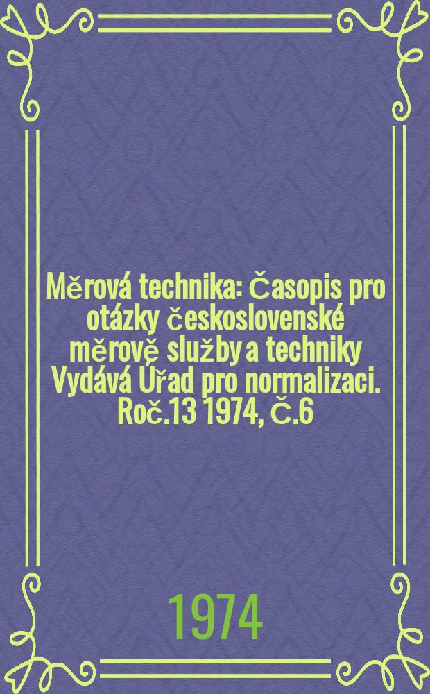 Měrová technika : Časopis pro otázky československé měrově služby a techniky Vydává Úřad pro normalizaci. Roč.13 1974, Č.6