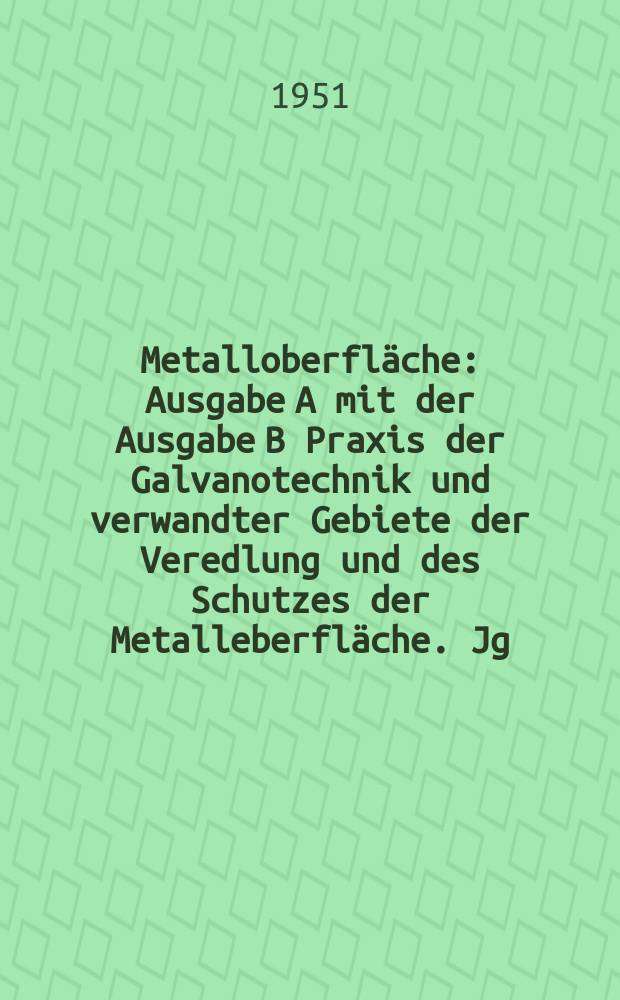 Metalloberfläche : Ausgabe A mit der Ausgabe B Praxis der Galvanotechnik und verwandter Gebiete der Veredlung und des Schutzes der Metalleberfläche. Jg.5 1951, H.3