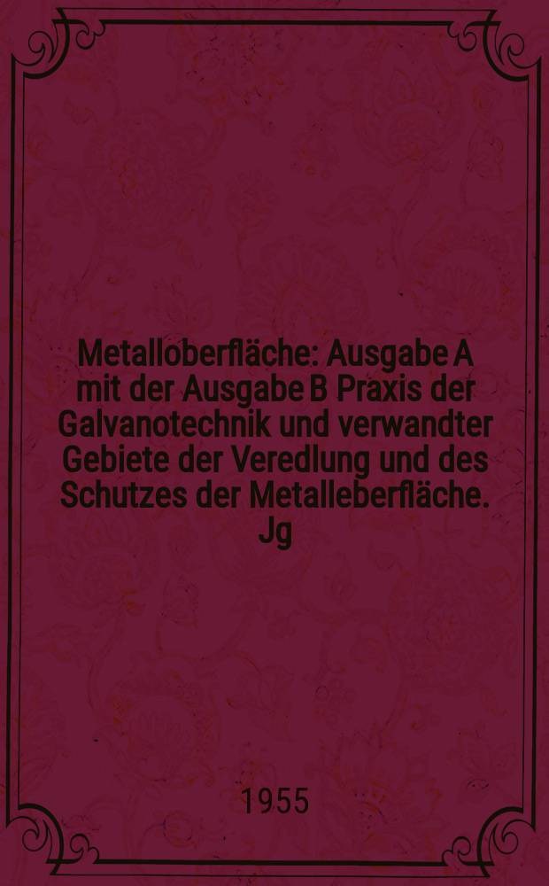 Metalloberfl&auml;che : Ausgabe A mit der Ausgabe B Praxis der Galvanotechnik und verwandter Gebiete der Veredlung und des Schutzes der Metalleberfl&auml;che. Jg.9 1955, H.1