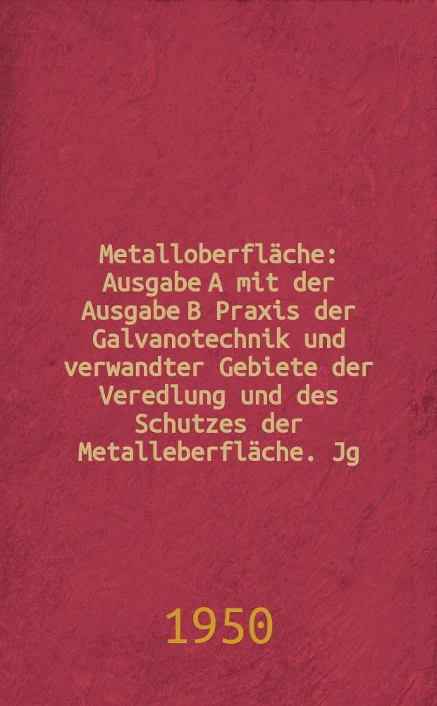 Metalloberfläche : Ausgabe A mit der Ausgabe B Praxis der Galvanotechnik und verwandter Gebiete der Veredlung und des Schutzes der Metalleberfläche. Jg.2 1950, H.9