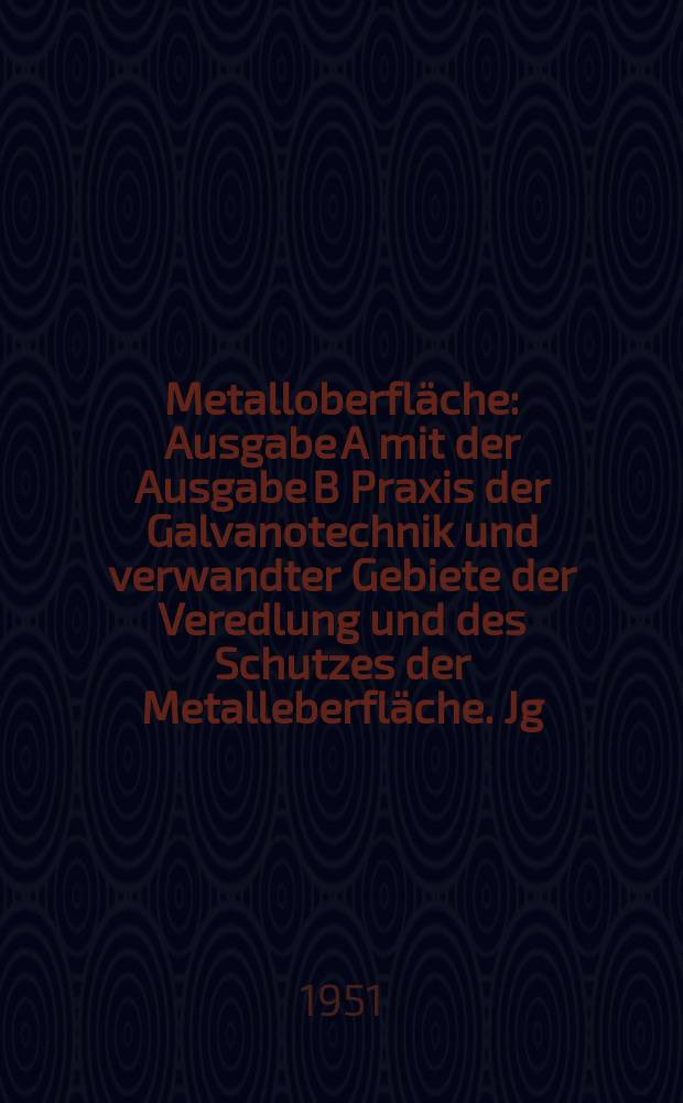 Metalloberfl&auml;che : Ausgabe A mit der Ausgabe B Praxis der Galvanotechnik und verwandter Gebiete der Veredlung und des Schutzes der Metalleberfl&auml;che. Jg.3 1951, H.2