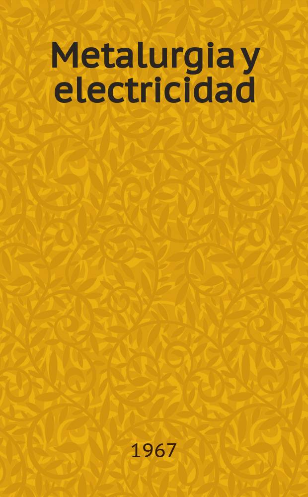 Metalurgia y electricidad : Revista técnica nacional Miembro de la Asoc. española de la prensa técnica. Año31 1967, №361 : (Numero especial dedicado a las Feria de muestras de Valladolid)