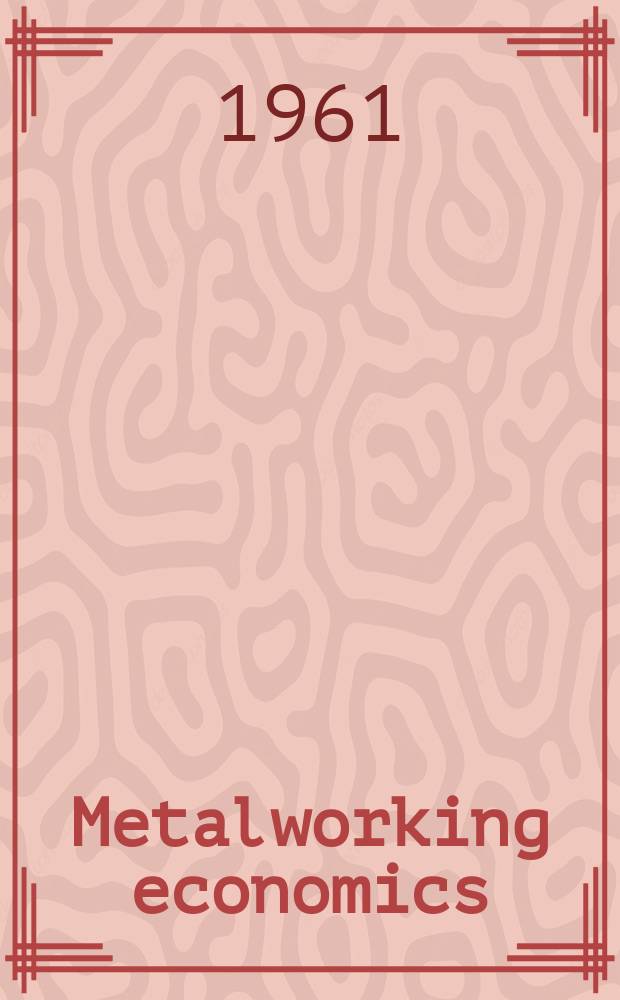 Metalworking economics : Including Metal forming and fabricating. Vol.17, №4 : (1961 equipment buyers' guide)