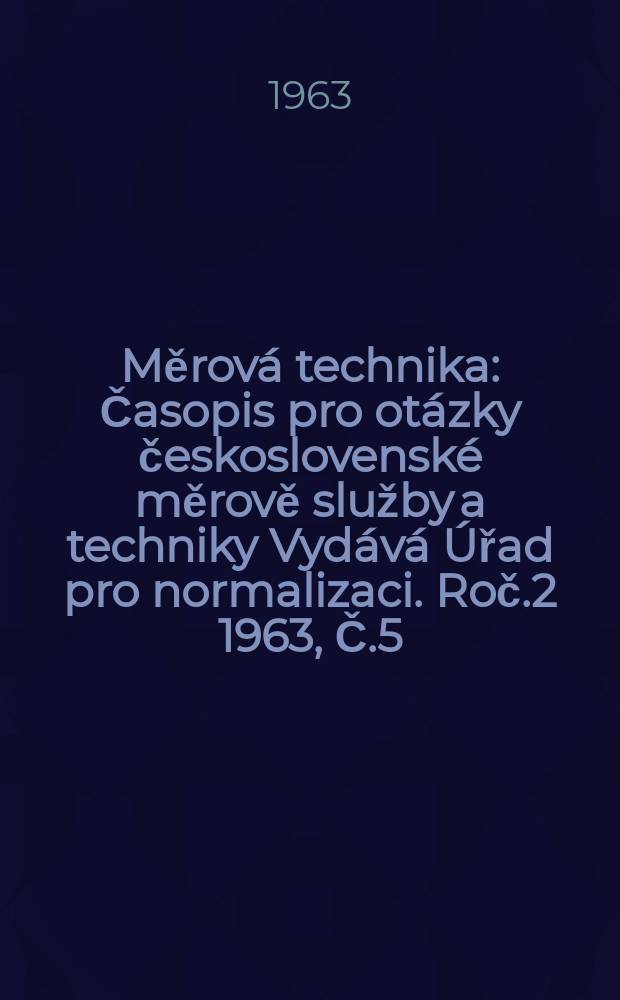 Měrová technika : Časopis pro otázky československé měrově služby a techniky Vydává Úřad pro normalizaci. Roč.2 1963, Č.5