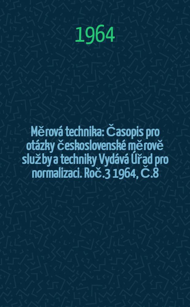 Měrová technika : Časopis pro otázky československé měrově služby a techniky Vydává Úřad pro normalizaci. Roč.3 1964, Č.8
