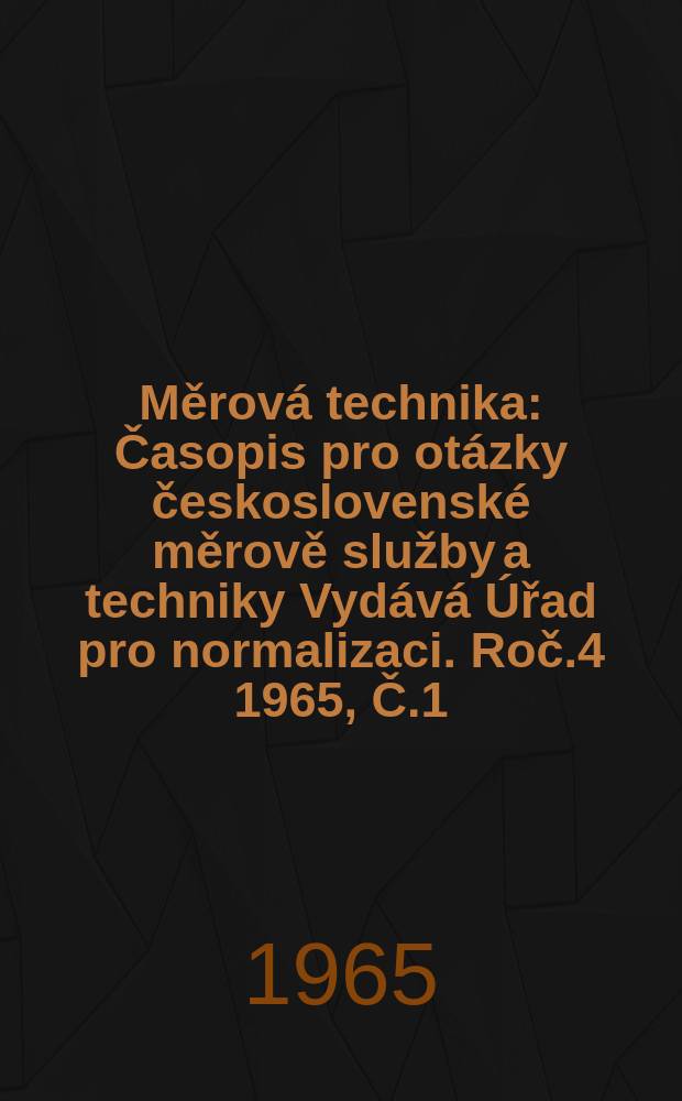 Měrová technika : Časopis pro otázky československé měrově služby a techniky Vydává Úřad pro normalizaci. Roč.4 1965, Č.1