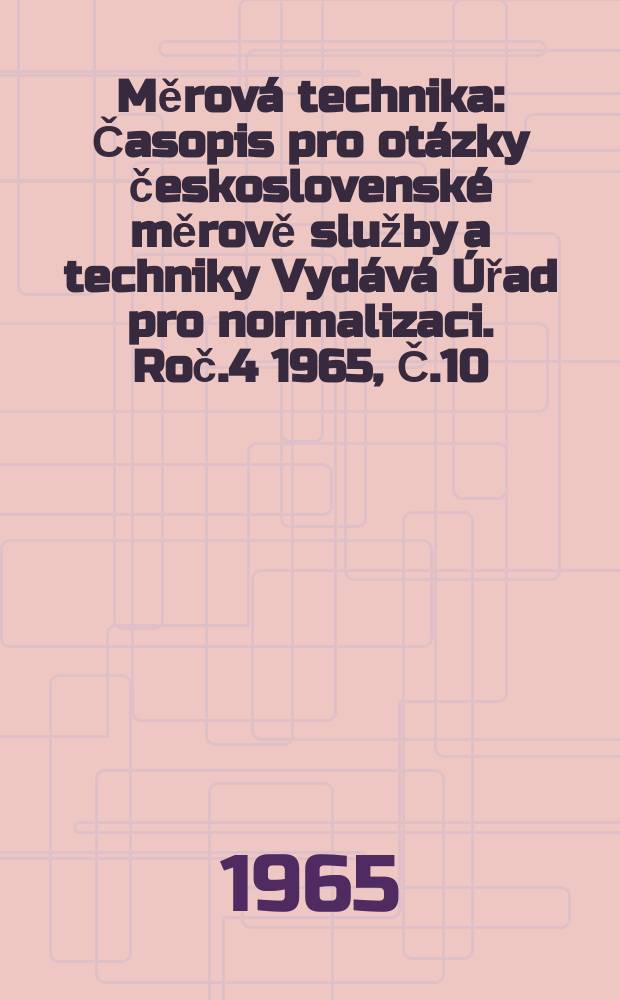 Měrová technika : Časopis pro otázky československé měrově služby a techniky Vydává Úřad pro normalizaci. Roč.4 1965, Č.10