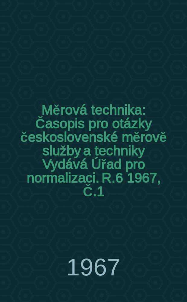 Měrová technika : Časopis pro otázky československé měrově služby a techniky Vydává Úřad pro normalizaci. R.6 1967, Č.1