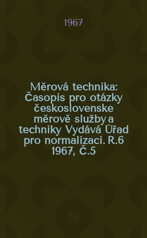 Měrová technika : Časopis pro otázky československé měrově služby a techniky Vydává Úřad pro normalizaci. R.6 1967, Č.5