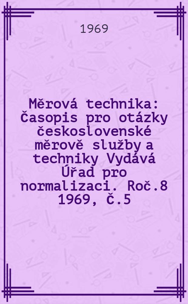 Měrová technika : Časopis pro otázky československé měrově služby a techniky Vydává Úřad pro normalizaci. Roč.8 1969, Č.5