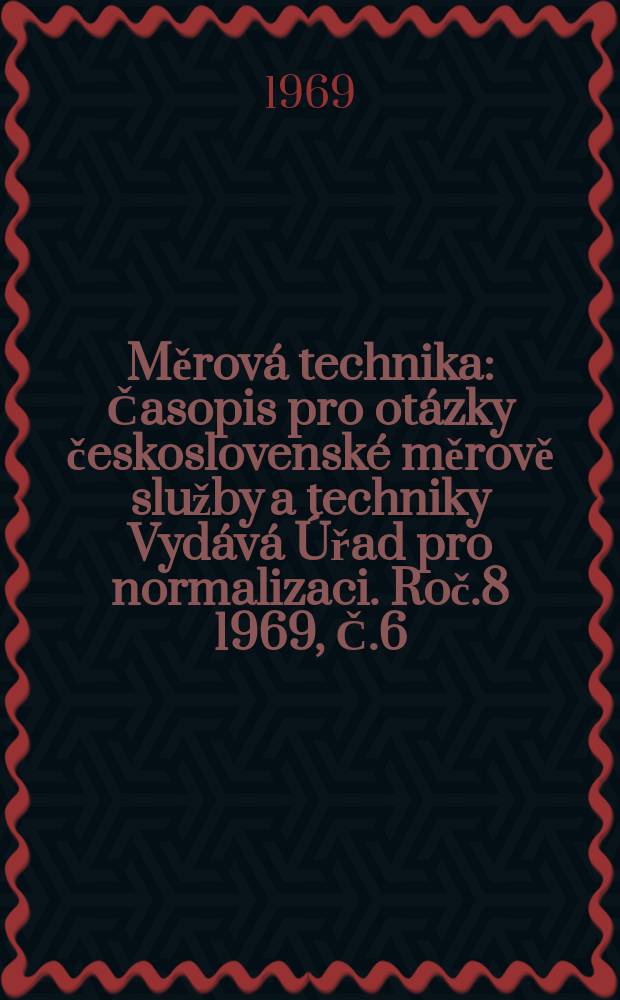 Měrová technika : Časopis pro otázky československé měrově služby a techniky Vydává Úřad pro normalizaci. Roč.8 1969, Č.6