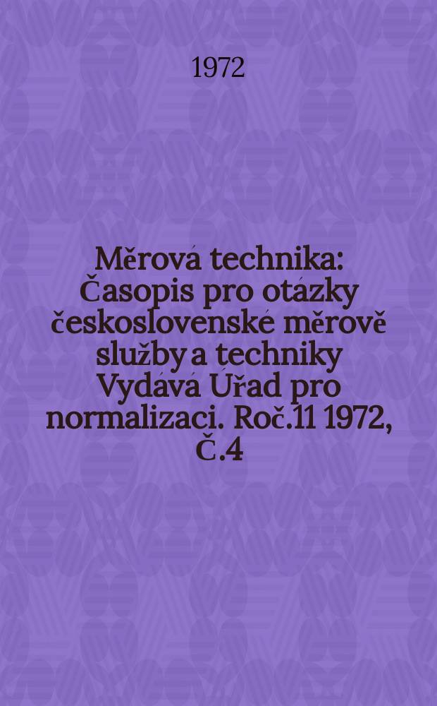 Měrová technika : Časopis pro otázky československé měrově služby a techniky Vydává Úřad pro normalizaci. Roč.11 1972, Č.4