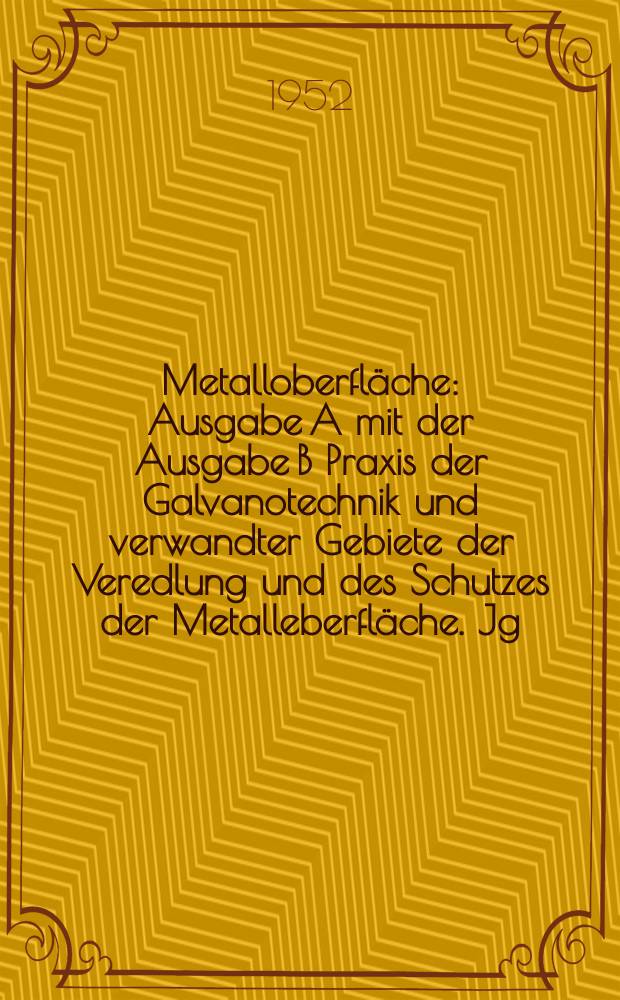 Metalloberfläche : Ausgabe A mit der Ausgabe B Praxis der Galvanotechnik und verwandter Gebiete der Veredlung und des Schutzes der Metalleberfläche. Jg.6 1952, H.2