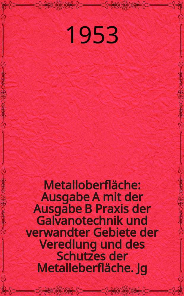 Metalloberfläche : Ausgabe A mit der Ausgabe B Praxis der Galvanotechnik und verwandter Gebiete der Veredlung und des Schutzes der Metalleberfläche. Jg.7 1953, H.9