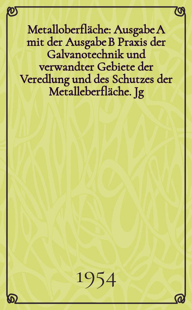 Metalloberfläche : Ausgabe A mit der Ausgabe B Praxis der Galvanotechnik und verwandter Gebiete der Veredlung und des Schutzes der Metalleberfläche. Jg.8 1954, H.2