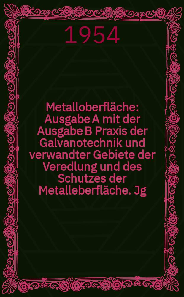 Metalloberfl&auml;che : Ausgabe A mit der Ausgabe B Praxis der Galvanotechnik und verwandter Gebiete der Veredlung und des Schutzes der Metalleberfl&auml;che. Jg.8 1954, H.6