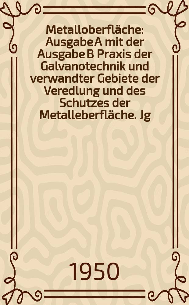 Metalloberfl&auml;che : Ausgabe A mit der Ausgabe B Praxis der Galvanotechnik und verwandter Gebiete der Veredlung und des Schutzes der Metalleberfl&auml;che. Jg.2 1950, H.6