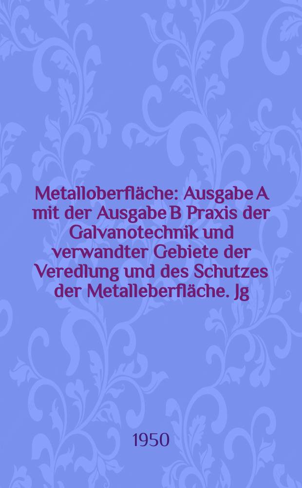 Metalloberfl&auml;che : Ausgabe A mit der Ausgabe B Praxis der Galvanotechnik und verwandter Gebiete der Veredlung und des Schutzes der Metalleberfl&auml;che. Jg.2 1950, H.10