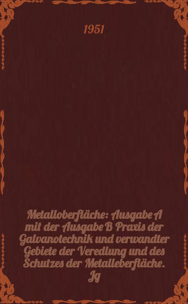 Metalloberfl&auml;che : Ausgabe A mit der Ausgabe B Praxis der Galvanotechnik und verwandter Gebiete der Veredlung und des Schutzes der Metalleberfl&auml;che. Jg.3 1951, H.6