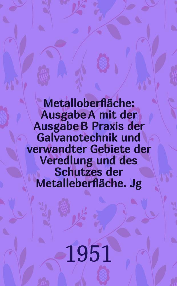 Metalloberfl&auml;che : Ausgabe A mit der Ausgabe B Praxis der Galvanotechnik und verwandter Gebiete der Veredlung und des Schutzes der Metalleberfl&auml;che. Jg.3 1951, H.11