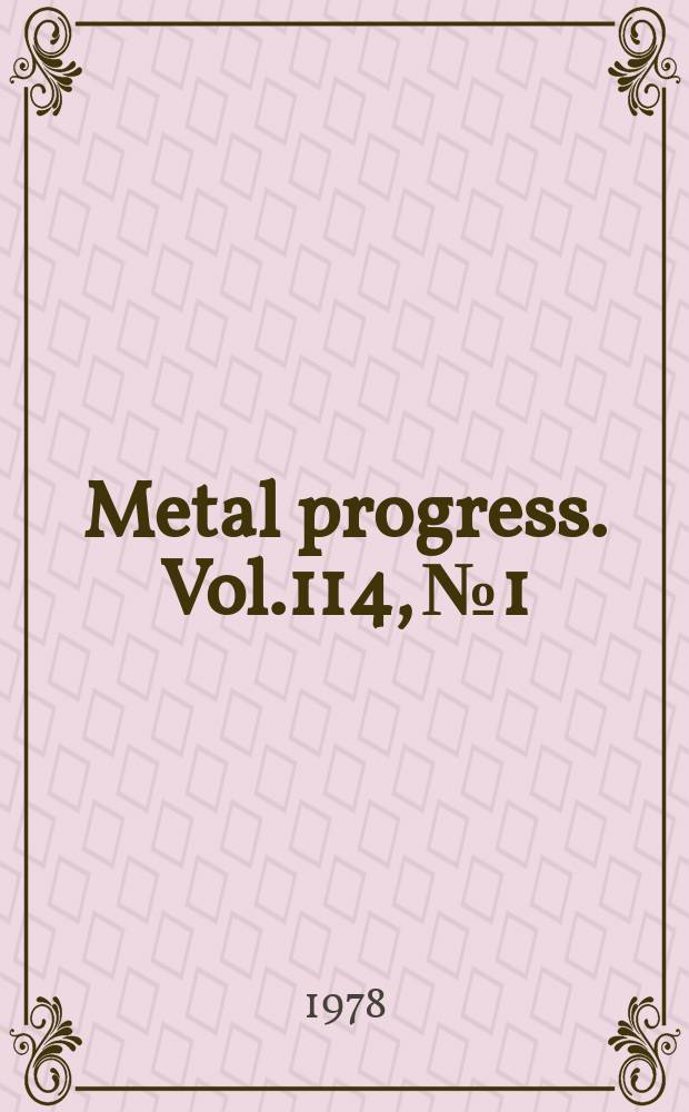 Metal progress. Vol.114, №1 : (Metal progress data book 1978)