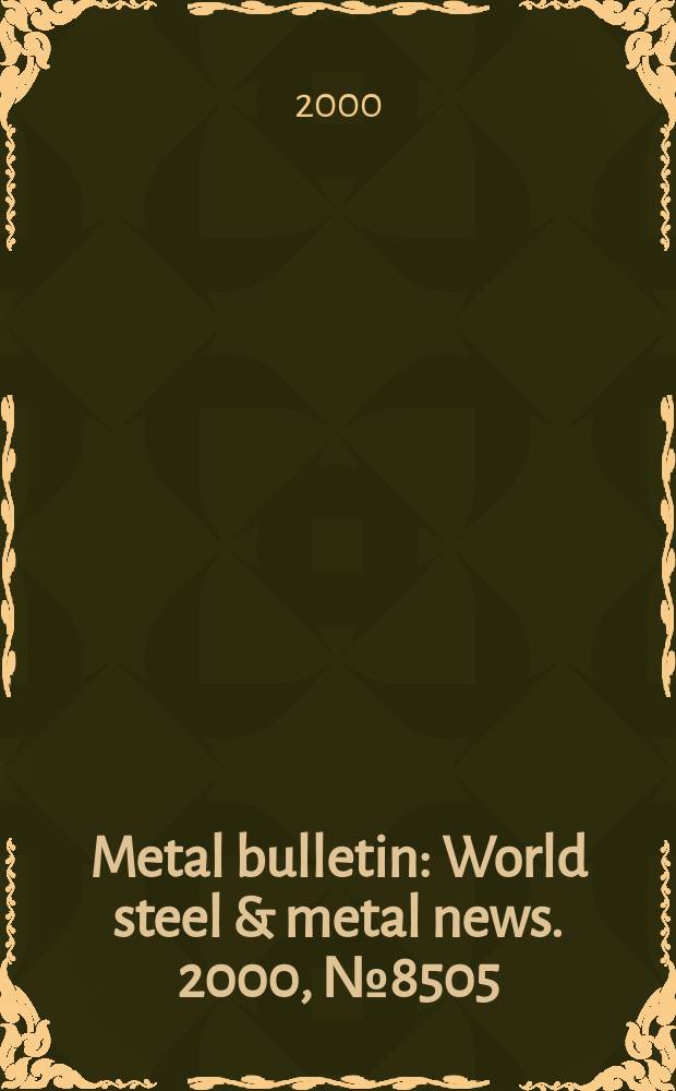 Metal bulletin : World steel & metal news. 2000, №8505