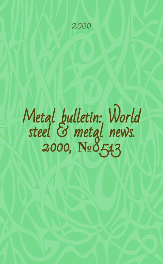 Metal bulletin : World steel & metal news. 2000, №8513