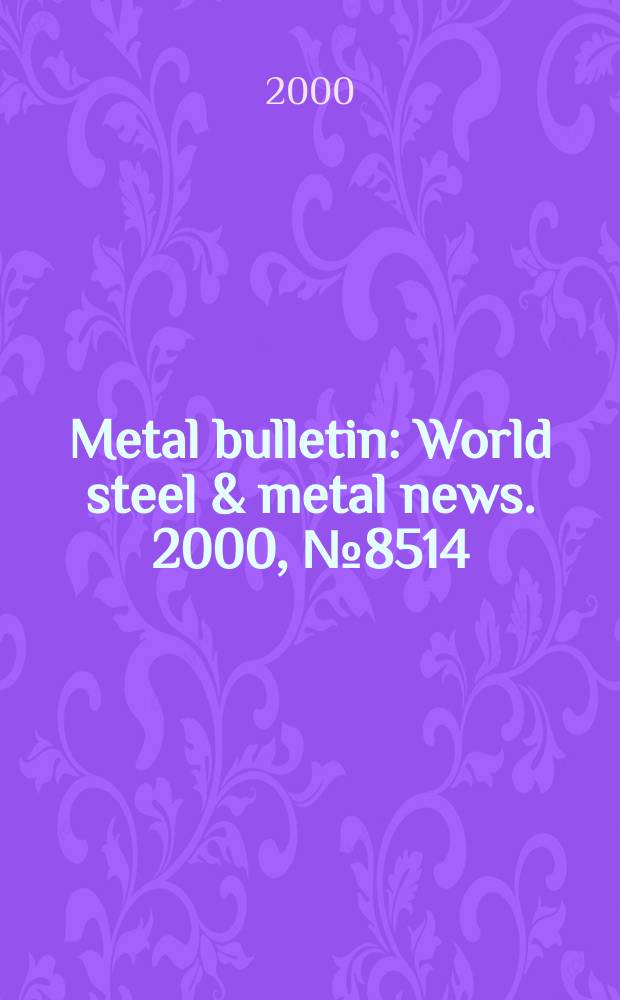Metal bulletin : World steel & metal news. 2000, №8514