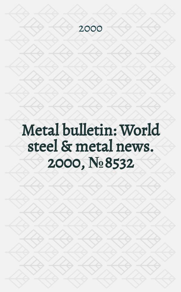 Metal bulletin : World steel & metal news. 2000, №8532
