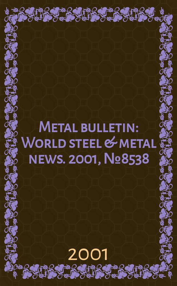 Metal bulletin : World steel & metal news. 2001, №8538