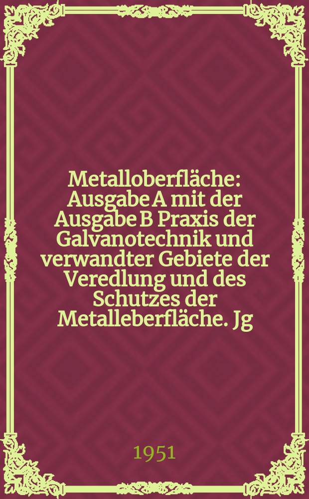 Metalloberfläche : Ausgabe A mit der Ausgabe B Praxis der Galvanotechnik und verwandter Gebiete der Veredlung und des Schutzes der Metalleberfläche. Jg.3 1951, H.5