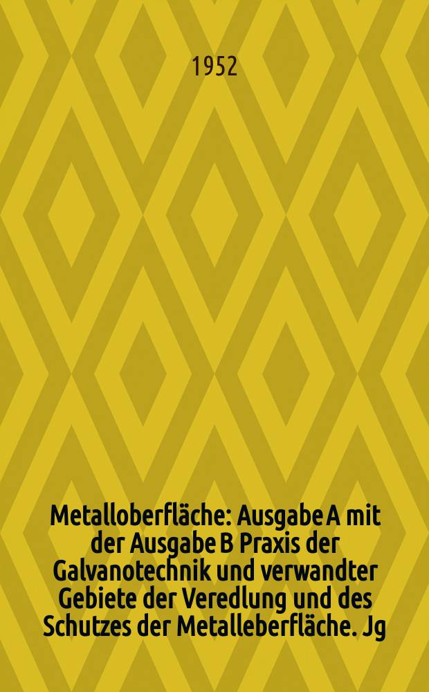 Metalloberfl&auml;che : Ausgabe A mit der Ausgabe B Praxis der Galvanotechnik und verwandter Gebiete der Veredlung und des Schutzes der Metalleberfl&auml;che. Jg.4 1952, H.11