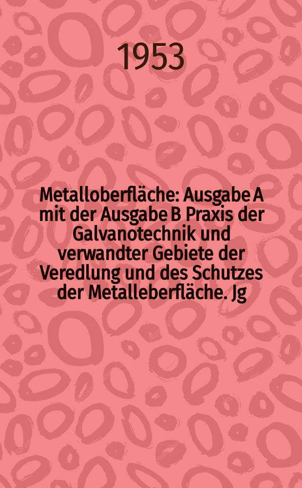 Metalloberfl&auml;che : Ausgabe A mit der Ausgabe B Praxis der Galvanotechnik und verwandter Gebiete der Veredlung und des Schutzes der Metalleberfl&auml;che. Jg.5 1953, H.11