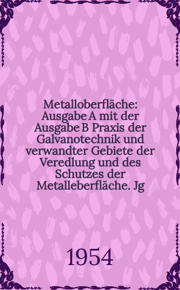 Metalloberfl&auml;che : Ausgabe A mit der Ausgabe B Praxis der Galvanotechnik und verwandter Gebiete der Veredlung und des Schutzes der Metalleberfl&auml;che. Jg.6 1954, H.3