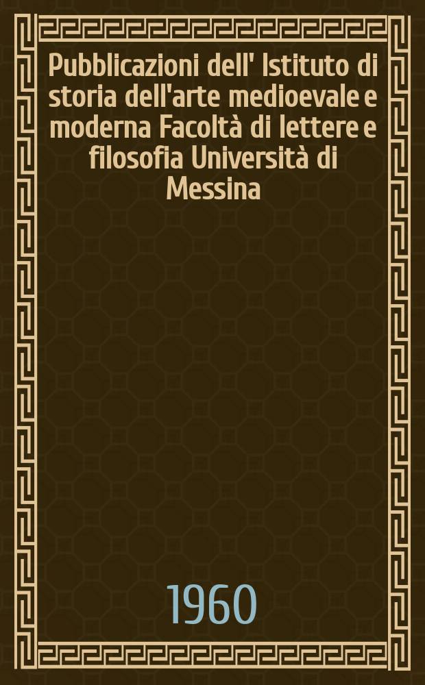 Pubblicazioni dell' Istituto di storia dell'arte medioevale e moderna Facoltà di lettere e filosofia Università di Messina
