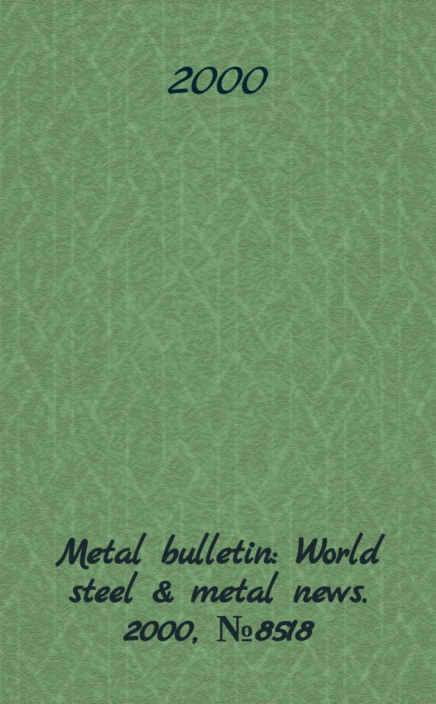 Metal bulletin : World steel & metal news. 2000, №8518