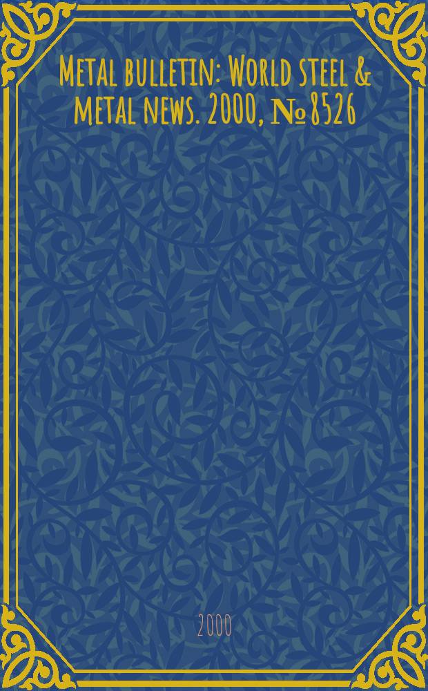 Metal bulletin : World steel & metal news. 2000, №8526
