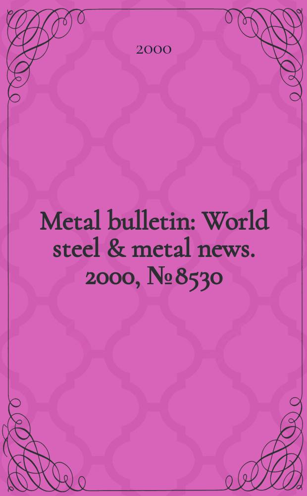 Metal bulletin : World steel & metal news. 2000, №8530