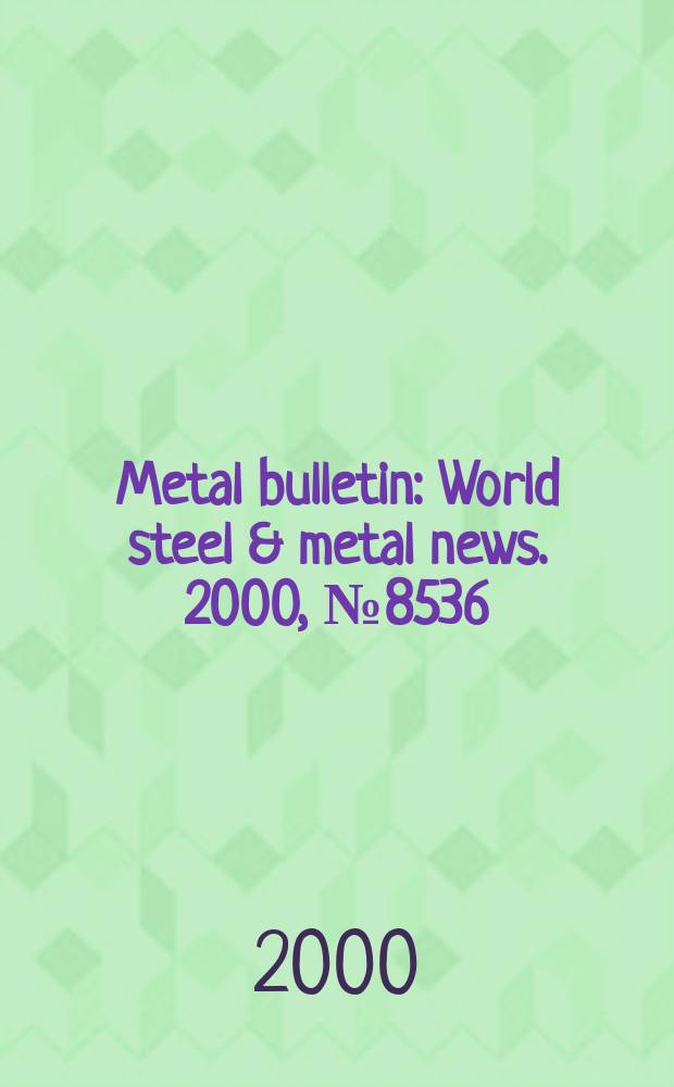 Metal bulletin : World steel & metal news. 2000, №8536
