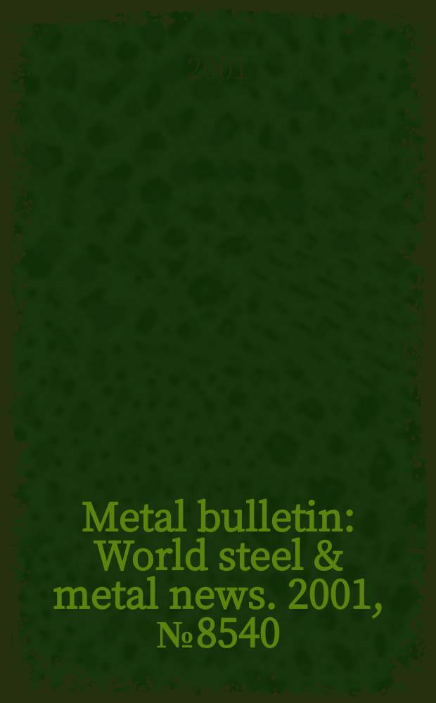 Metal bulletin : World steel & metal news. 2001, №8540