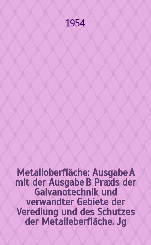 Metalloberfläche : Ausgabe A mit der Ausgabe B Praxis der Galvanotechnik und verwandter Gebiete der Veredlung und des Schutzes der Metalleberfläche. Jg.8 1954, H.10